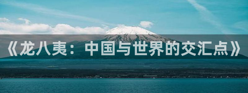 OB视讯体育老板是谁：《龙八夷：中国与世界的交汇点》