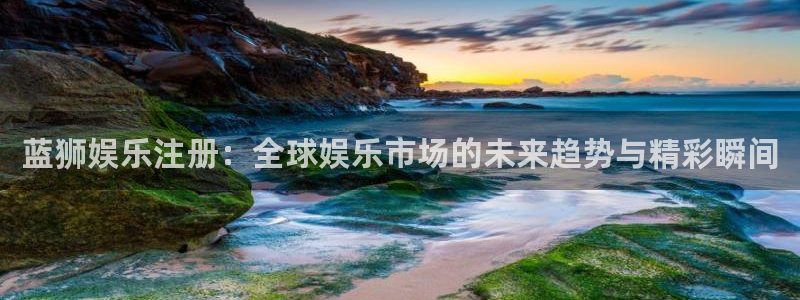 OB视讯是大平台吗：蓝狮娱乐注册：全球娱乐市场的未来趋势与精彩瞬间