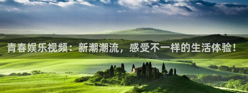 OB视讯体育免费注册入口：青春娱乐视频：新潮潮流，感受不一样的生活体验！