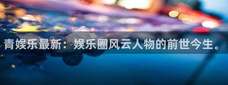 佛山市南海OB视讯机电仪器有限公司：青娱乐最新：娱乐圈风云人物的前世今生。
