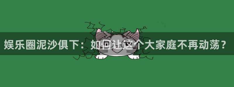 OB视讯赏金女王：娱乐圈泥沙俱下：如何让这个大家庭不再动荡？