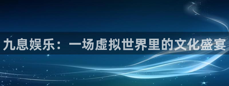 www.OB视讯体育.com：九息娱乐：一场虚拟世界里的文化盛宴