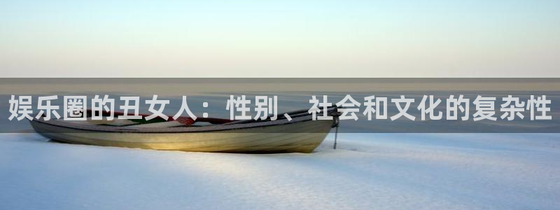 OB视讯体育3在线注册：娱乐圈的丑女人：性别、社会和文化的复杂性