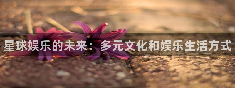 OB视讯在线预测：星球娱乐的未来：多元文化和娱乐生活方式