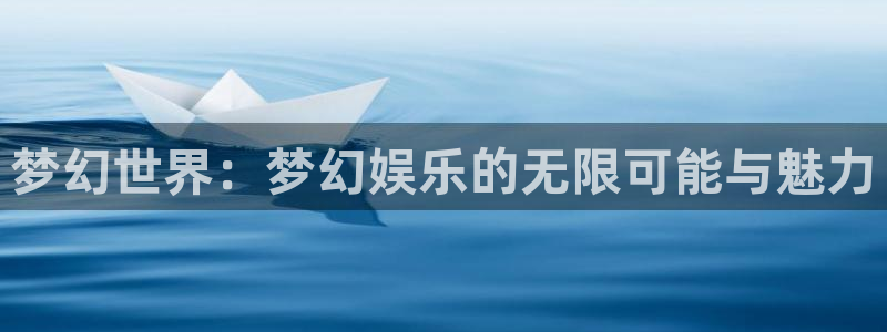 OB视讯链接：梦幻世界：梦幻娱乐的无限可能与魅力
