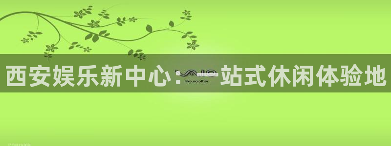 OB视讯平台官网：西安娱乐新中心：一站式休闲体验地